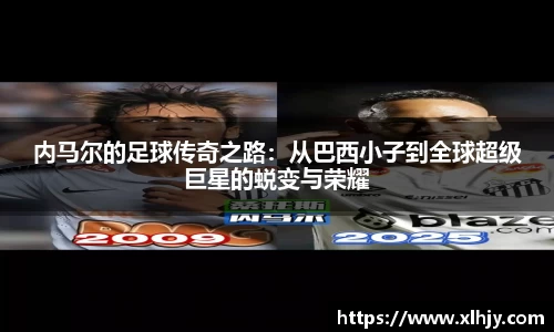 内马尔的足球传奇之路：从巴西小子到全球超级巨星的蜕变与荣耀